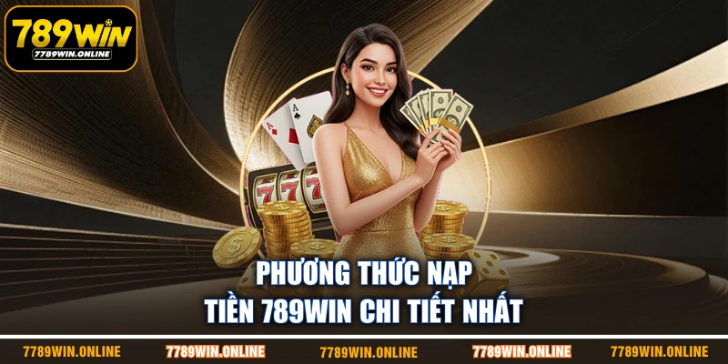 Phương thức nạp tiền 789WIN chi tiết nhất Phương thức nạp tiền 789WIN chi tiết nhất