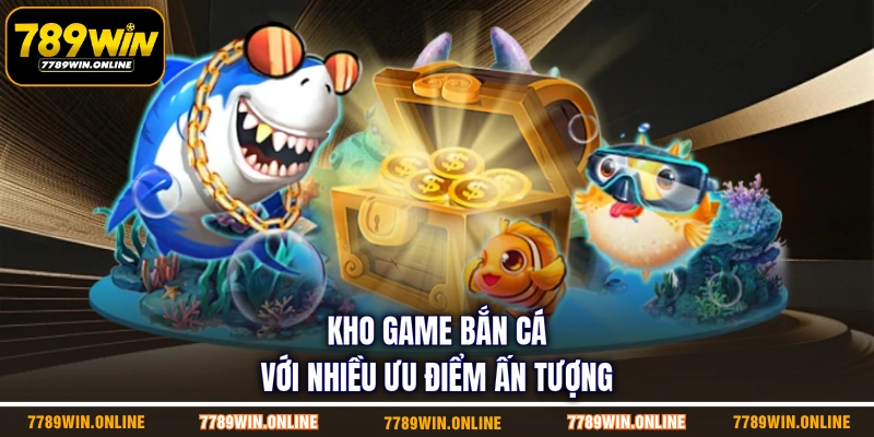 Kho game bắn cá với nhiều ưu điểm ấn tượng